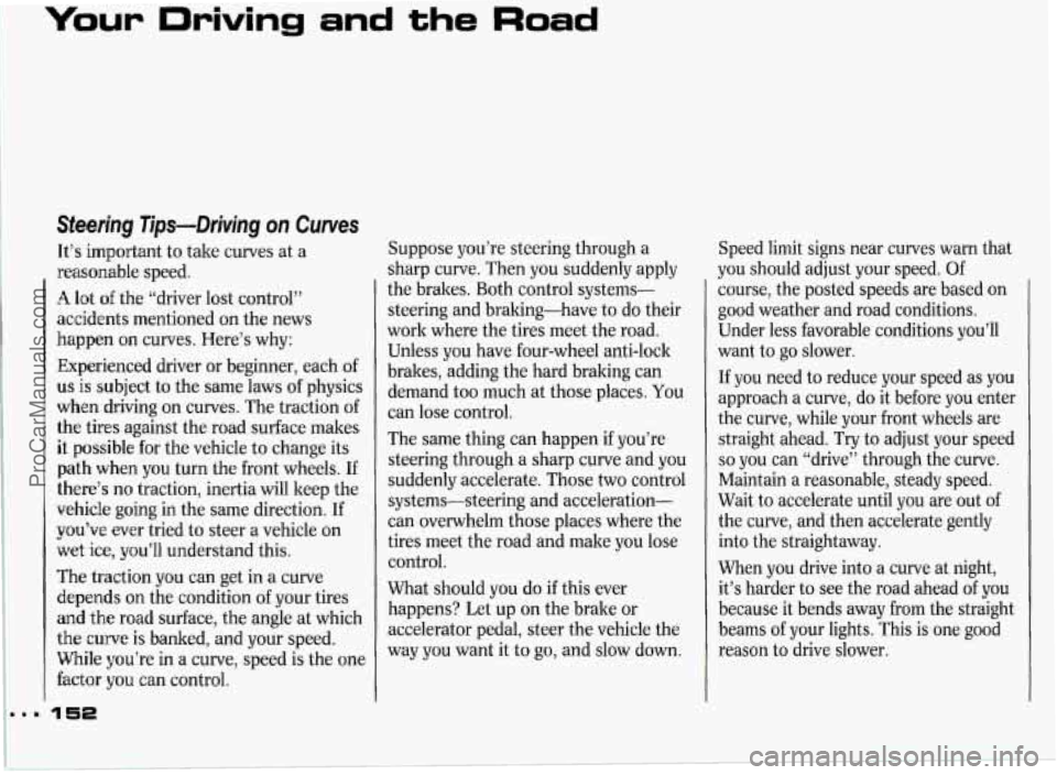 PONTIAC GRAND-PRIX 1993 Owners Manual Your Driving and the Road
Steering Tips-Driving on Curves
It’s important to take curves at a
reasonable speed.
A lot of the “driver lost control”
accidents mentioned on the news
h PONTIAC GRAND-PRIX 1993 Owners Manual Your Driving and the Road
Steering Tips-Driving on Curves
It’s important to take curves at a
reasonable speed.
A lot of the “driver lost control”
accidents mentioned on the news
h