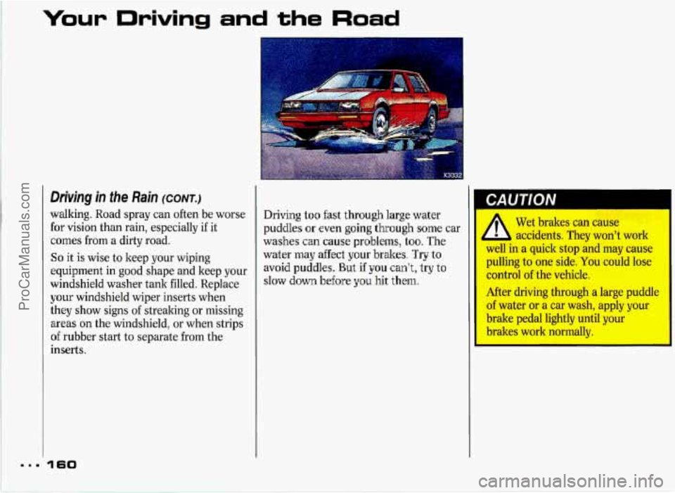 PONTIAC GRAND-PRIX 1993 Owners Manual Your Driving and the Road
Driving in the Rain (CONT.)
walking. Road spray can often be worse
for vision than rain, especially if it
comes from a dirty road.
So it is wise to keep your PONTIAC GRAND-PRIX 1993 Owners Manual Your Driving and the Road
Driving in the Rain (CONT.)
walking. Road spray can often be worse
for vision than rain, especially if it
comes from a dirty road.
So it is wise to keep your