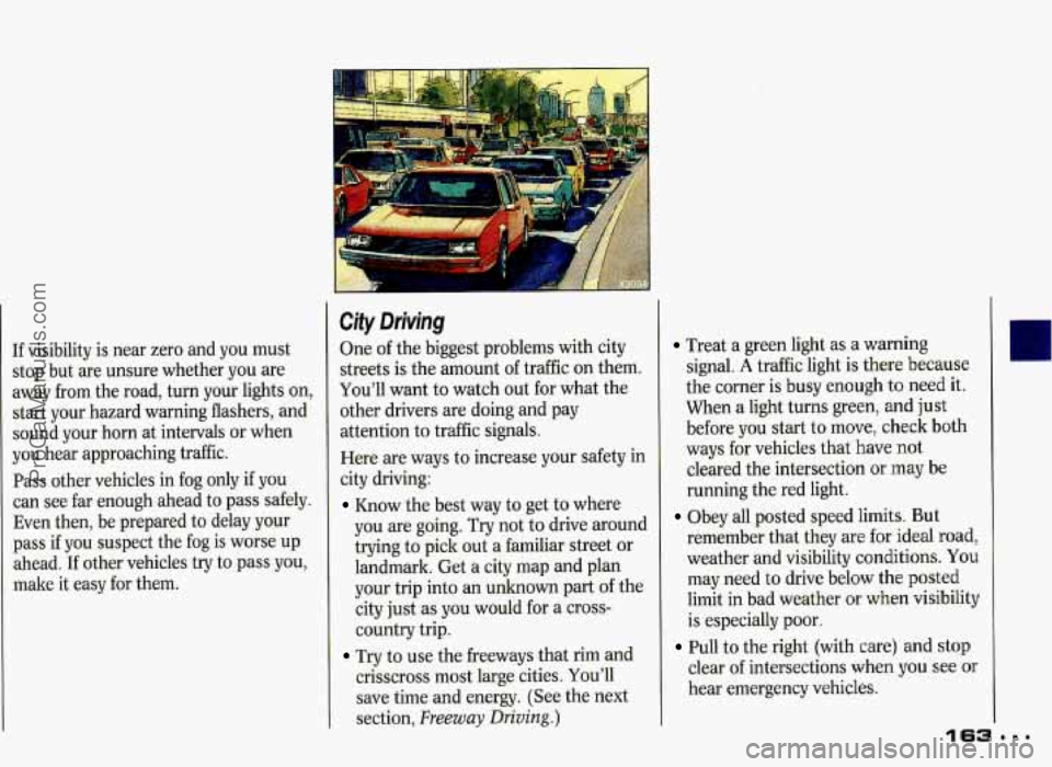 PONTIAC GRAND-PRIX 1993 Owners Manual If visibility is near zero and you must
stop but are unsure whether you are
away from the road, turn your lights on,
start your hazard warning flashers, and
sound your horn at PONTIAC GRAND-PRIX 1993 Owners Manual If visibility is near zero and you must
stop but are unsure whether you are
away from the road, turn your lights on,
start your hazard warning flashers, and
sound your horn at