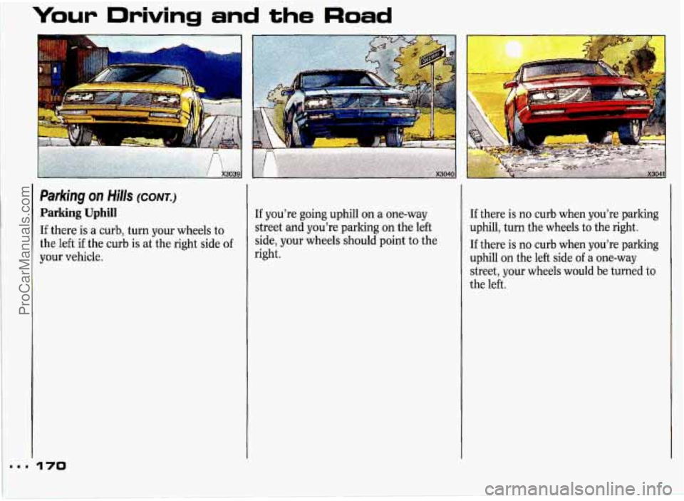 PONTIAC GRAND-PRIX 1993 Owners Manual Your Driving and the Road
I‘
Parking on Hills (CONT.)
Parking Uphill
If there is a curb, turn your wheels to
the
left if the curb is at the right side of
your vehicle. If
you’r PONTIAC GRAND-PRIX 1993 Owners Manual Your Driving and the Road
I‘
Parking on Hills (CONT.)
Parking Uphill
If there is a curb, turn your wheels to
the
left if the curb is at the right side of
your vehicle. If
you’r