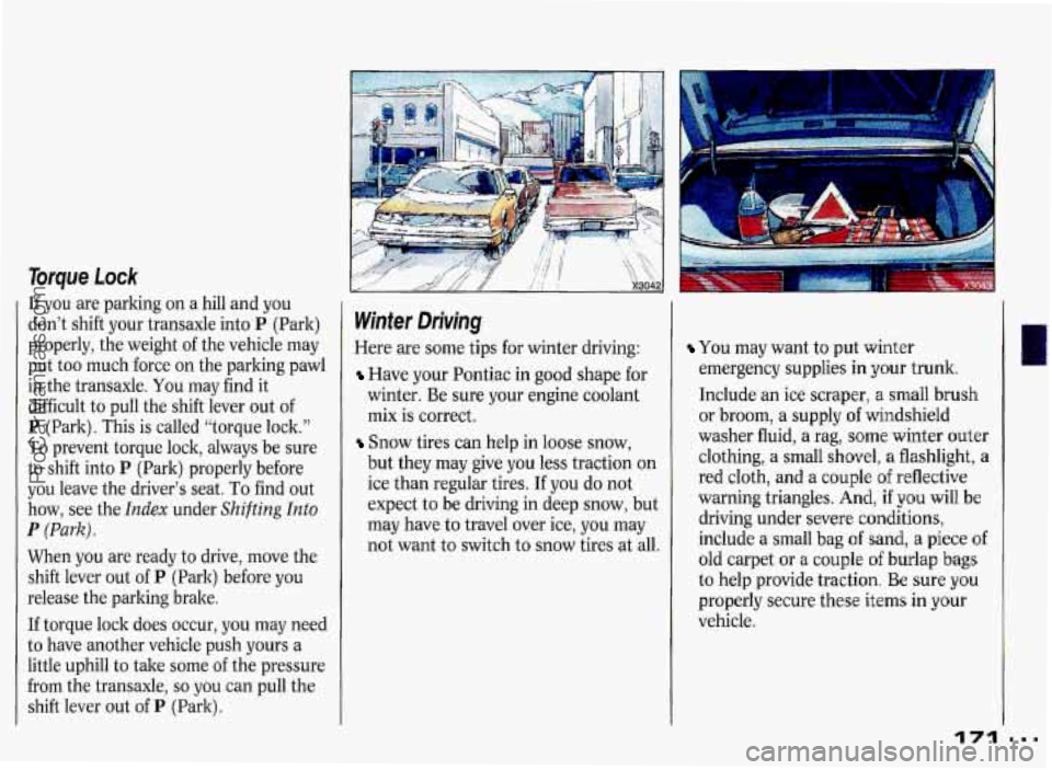 PONTIAC GRAND-PRIX 1993  Owners Manual Torque Lock 
If  you are parking  on a  hill  and you 
don’t  shift  your  transaxle  into P (Park) 
properly,  the weight  of the  vehicle  may 
put  too  much  force  on the parking  pawl 
in the 