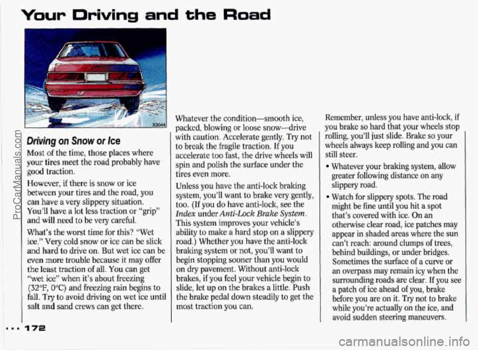 PONTIAC GRAND-PRIX 1993 Owners Manual Your Driving and the Road
c
I
Drivjng on Snow or Ice
Most ‘of the time, those places where
your tires meet the road probably have
good traction.
However,
if there is snow or ice
bet PONTIAC GRAND-PRIX 1993 Owners Manual Your Driving and the Road
c
I
Drivjng on Snow or Ice
Most ‘of the time, those places where
your tires meet the road probably have
good traction.
However,
if there is snow or ice
bet
