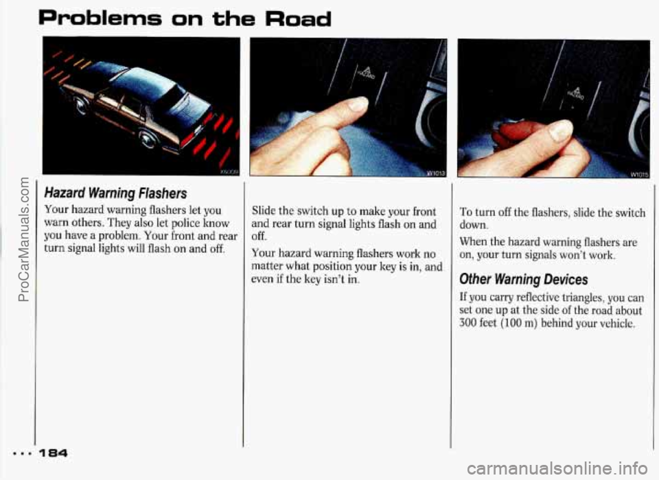 PONTIAC GRAND-PRIX 1993 Owners Manual Problems on the Road
Hazard Warning Flashers
Your hazard warning flashers let you
warn others. They also let police know
you have a problem. Your front and rear
turn signal lights wi PONTIAC GRAND-PRIX 1993 Owners Manual Problems on the Road
Hazard Warning Flashers
Your hazard warning flashers let you
warn others. They also let police know
you have a problem. Your front and rear
turn signal lights wi