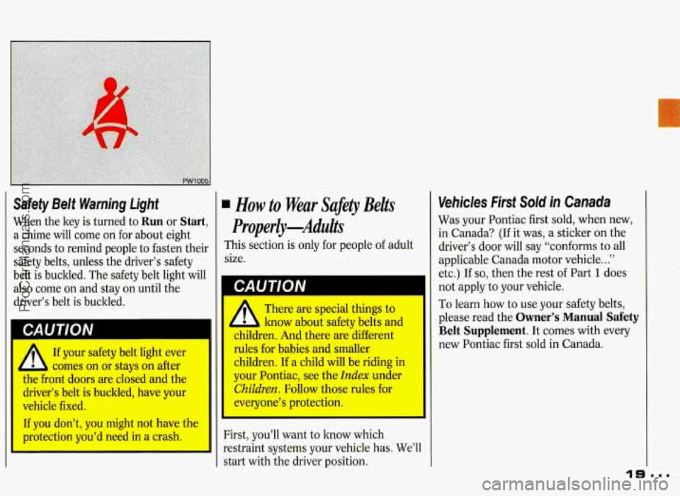 PONTIAC GRAND-PRIX 1993 User Guide Safefy Belt Warning Light
When the key is turned to Run or Start,
a chime will come on for about eight
seconds to remind people
to fasten their
safety belts,
unless the driver‘s safety
b PONTIAC GRAND-PRIX 1993 User Guide Safefy Belt Warning Light
When the key is turned to Run or Start,
a chime will come on for about eight
seconds to remind people
to fasten their
safety belts,
unless the driver‘s safety
b