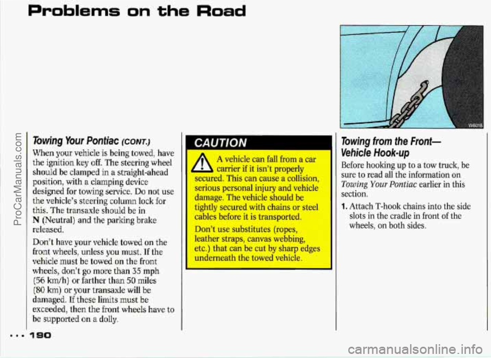 PONTIAC GRAND-PRIX 1993 Owners Manual Problems on the Road
Towing Your P onfiac (c0N;T.j
When your vehicle is being towed!, have
the ignition key
off. The steering wheel
should be clamped
in a straight-ahead
position, with a PONTIAC GRAND-PRIX 1993 Owners Manual Problems on the Road
Towing Your P onfiac (c0N;T.j
When your vehicle is being towed!, have
the ignition key
off. The steering wheel
should be clamped
in a straight-ahead
position, with a