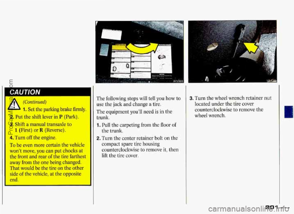 PONTIAC GRAND-PRIX 1993  Owners Manual I  I 
CAUTION 
(Continued) 
1. Set the  parking  brake  firmly. 
2. Put  the shift  lever  in P (Park) 
3. Shift  a manual  transaxle  to 
1 (First) or R (Reverse). 
4. Turn off the  engine. 
To be  e