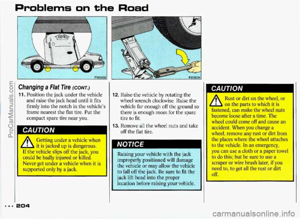 PONTIAC GRAND-PRIX 1993 Owners Manual Problems on the Road
Changing a Hat Tire (CONT.)
11. Position the jack under the vehicle
and raise the jack head until it fits
firmly into the notch in the vehicle’s
frame nearest PONTIAC GRAND-PRIX 1993 Owners Manual Problems on the Road
Changing a Hat Tire (CONT.)
11. Position the jack under the vehicle
and raise the jack head until it fits
firmly into the notch in the vehicle’s
frame nearest