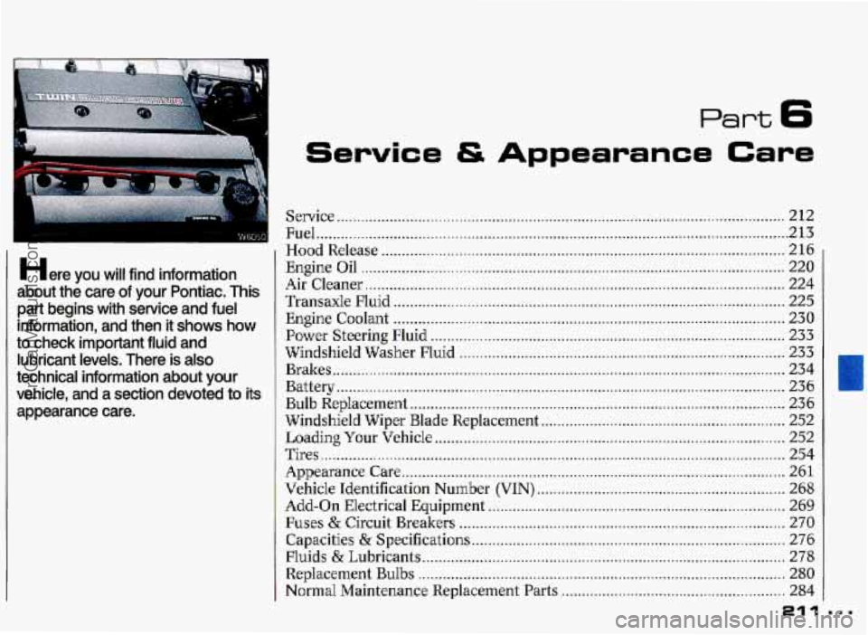 PONTIAC GRAND-PRIX 1993 Owners Manual Part 6
Here you will find information
about the care
of your Pontiac . This
part begins with service
and fuel
information. and then it
shows how
to check important fluid and lub PONTIAC GRAND-PRIX 1993 Owners Manual Part 6
Here you will find information
about the care
of your Pontiac . This
part begins with service
and fuel
information. and then it
shows how
to check important fluid and lub