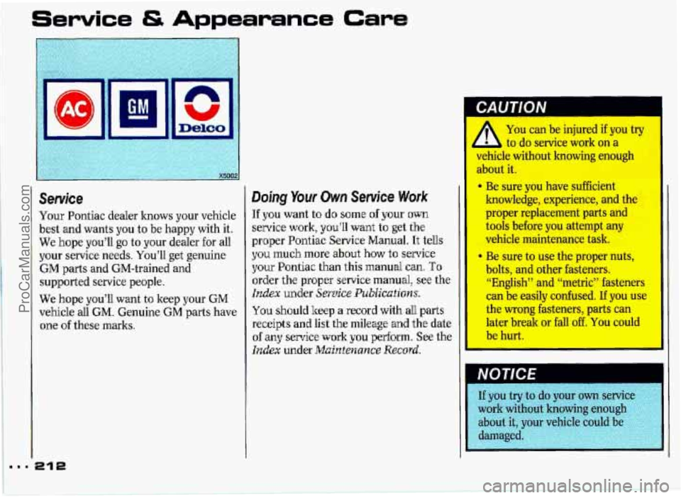 PONTIAC GRAND-PRIX 1993 Owners Manual Service & Appearance Care
Senrice
Your Pontiac dealer Imows your vehicle
best and wants you to be happy with it.
We hope you’ll go to your dealer for all
your service needs. You’l PONTIAC GRAND-PRIX 1993 Owners Manual Service & Appearance Care
Senrice
Your Pontiac dealer Imows your vehicle
best and wants you to be happy with it.
We hope you’ll go to your dealer for all
your service needs. You’l