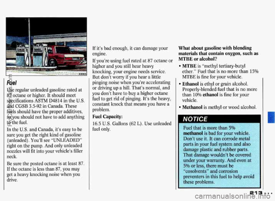 PONTIAC GRAND-PRIX 1993 Owners Manual Fuel
Use regular unleaded gasoline rated at
87 octane or higher. It should meet
specifications ASTM D4814 in the U.S.
and CGSB
3.5-92 in Canada. These
fuels should have the pr PONTIAC GRAND-PRIX 1993 Owners Manual Fuel
Use regular unleaded gasoline rated at
87 octane or higher. It should meet
specifications ASTM D4814 in the U.S.
and CGSB
3.5-92 in Canada. These
fuels should have the pr
