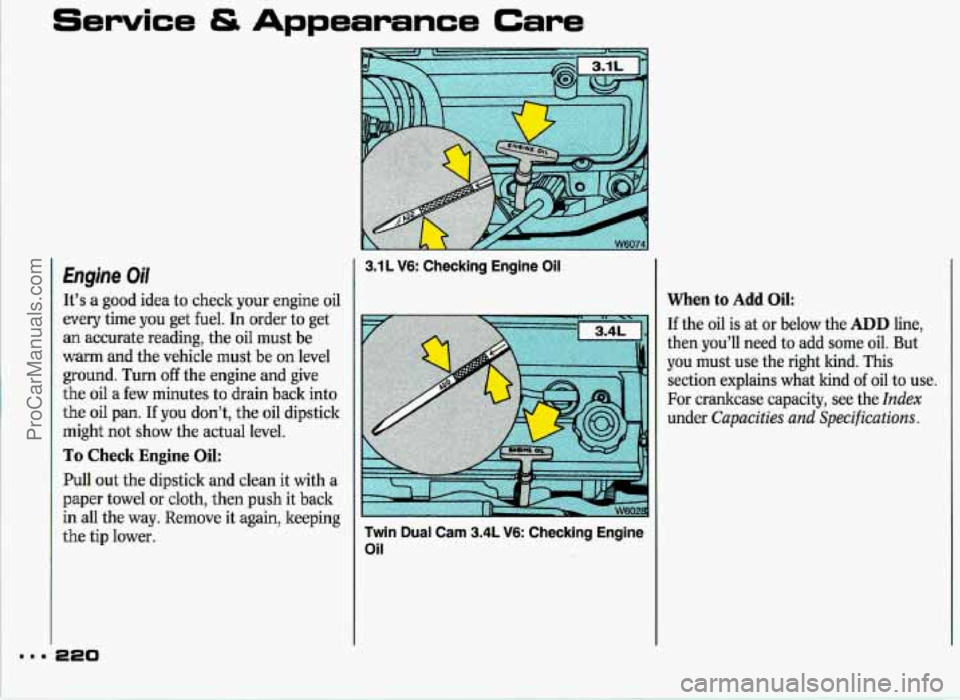 PONTIAC GRAND-PRIX 1993 Owners Manual Service & Appearance Care
Eagine Oil
It’s a good idea to check your engine oil
every time you get fuel.
In order to get
an accurate reading, the oil must be
warm and the vehicle mu PONTIAC GRAND-PRIX 1993 Owners Manual Service & Appearance Care
Eagine Oil
It’s a good idea to check your engine oil
every time you get fuel.
In order to get
an accurate reading, the oil must be
warm and the vehicle mu