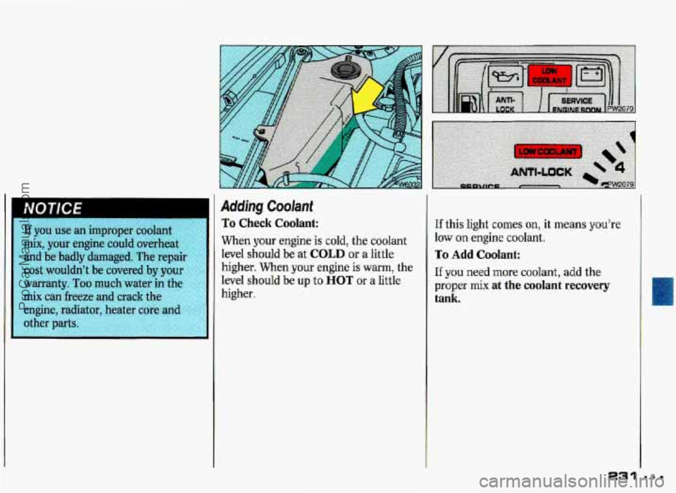 PONTIAC GRAND-PRIX 1993 Owners Manual I
NOTICE
If you use an improper coolant
mix, your engine could overheat
and be badly damaged. The repair
cost wouldn’t be covered by your
warranty. Too much water in the
mix PONTIAC GRAND-PRIX 1993 Owners Manual I
NOTICE
If you use an improper coolant
mix, your engine could overheat
and be badly damaged. The repair
cost wouldn’t be covered by your
warranty. Too much water in the
mix