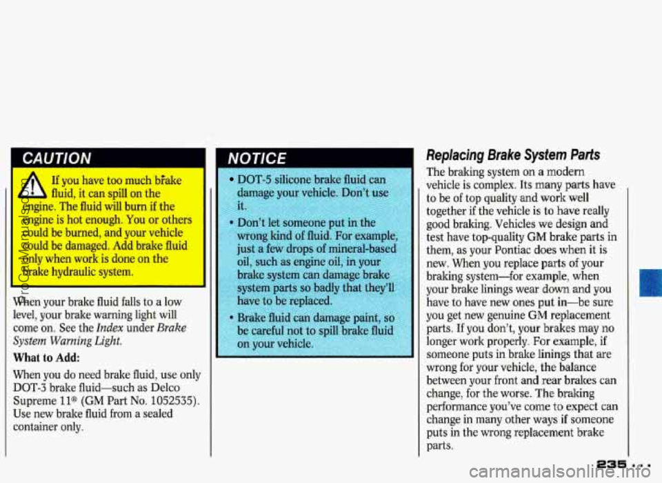 PONTIAC GRAND-PRIX 1993 Owners Manual LUU I lUlV
If you have too much bfake
L fluid, it can spill on the
engine. The fluid will burn
if the
engine is hot enough.
You or others
could be burned, and your vehicle
coul PONTIAC GRAND-PRIX 1993 Owners Manual LUU I lUlV
If you have too much bfake
L fluid, it can spill on the
engine. The fluid will burn
if the
engine is hot enough.
You or others
could be burned, and your vehicle
coul