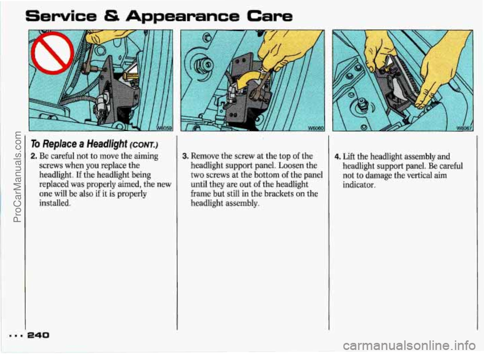 PONTIAC GRAND-PRIX 1993 Owners Manual Service & Appearance Care
, M.8
To Replace a Headlight (CONT.)
2. Be careful not to move the aiming
screws when you replace the
headlight. If the headlight being
replaced was properly PONTIAC GRAND-PRIX 1993 Owners Manual Service & Appearance Care
, M.8
To Replace a Headlight (CONT.)
2. Be careful not to move the aiming
screws when you replace the
headlight. If the headlight being
replaced was properly