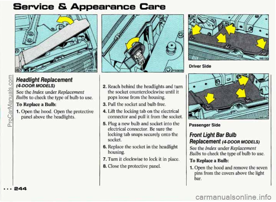 PONTIAC GRAND-PRIX 1993 Owners Manual Service & Appearance Care
Driver Side
Headlight Replacement
(4-DOOR MODELS)
See the Index under Replacement
Bulbs to check the type of bulb to use.
To Replace a Bulb:
1. Open the hood. Op PONTIAC GRAND-PRIX 1993 Owners Manual Service & Appearance Care
Driver Side
Headlight Replacement
(4-DOOR MODELS)
See the Index under Replacement
Bulbs to check the type of bulb to use.
To Replace a Bulb:
1. Open the hood. Op