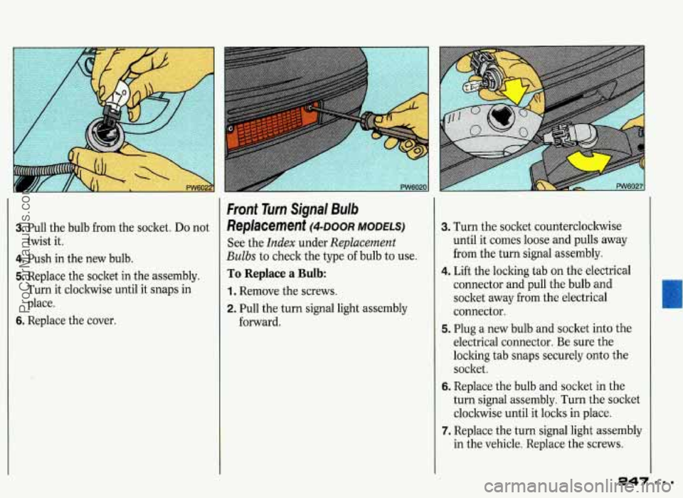 PONTIAC GRAND-PRIX 1993 Owners Manual 3. Pull the bulb from the socket. Do not
4. Push in the new bulb.
5. Replace the socket in the assembly.
Turn it clockwise until it snaps in
place.
twist
it.
6. Replace the cover.
Fro PONTIAC GRAND-PRIX 1993 Owners Manual 3. Pull the bulb from the socket. Do not
4. Push in the new bulb.
5. Replace the socket in the assembly.
Turn it clockwise until it snaps in
place.
twist
it.
6. Replace the cover.
Fro
