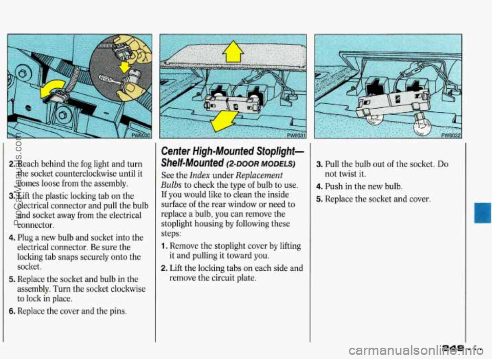 PONTIAC GRAND-PRIX 1993 Owners Manual 2. Reach behind the fog light and turn
the socket counterclockwise until it
comes loose from the assembly.
3. Lift the plastic locking tab on the
electrical connector and pull the b PONTIAC GRAND-PRIX 1993 Owners Manual 2. Reach behind the fog light and turn
the socket counterclockwise until it
comes loose from the assembly.
3. Lift the plastic locking tab on the
electrical connector and pull the b