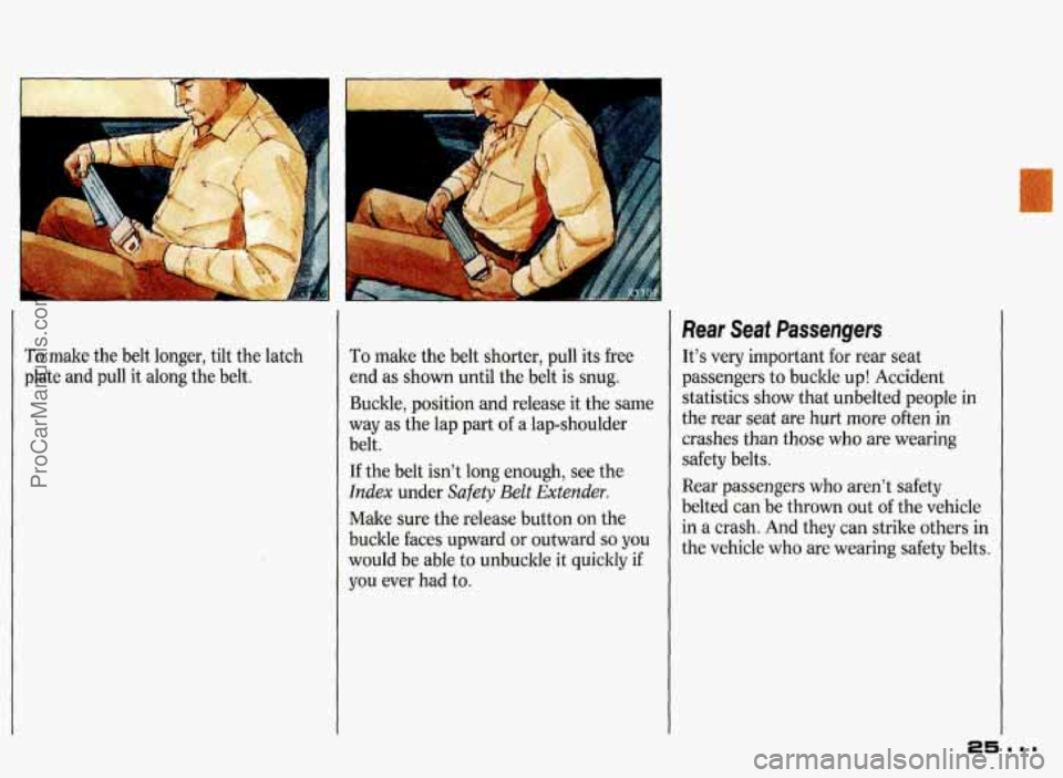 PONTIAC GRAND-PRIX 1993 Owners Manual To make the belt longer, tilt the latch
plate and pull it along the belt. To make the belt shorter, pull its free
end
as shown until the belt is snug.
Buckle, position and release PONTIAC GRAND-PRIX 1993 Owners Manual To make the belt longer, tilt the latch
plate and pull it along the belt. To make the belt shorter, pull its free
end
as shown until the belt is snug.
Buckle, position and release