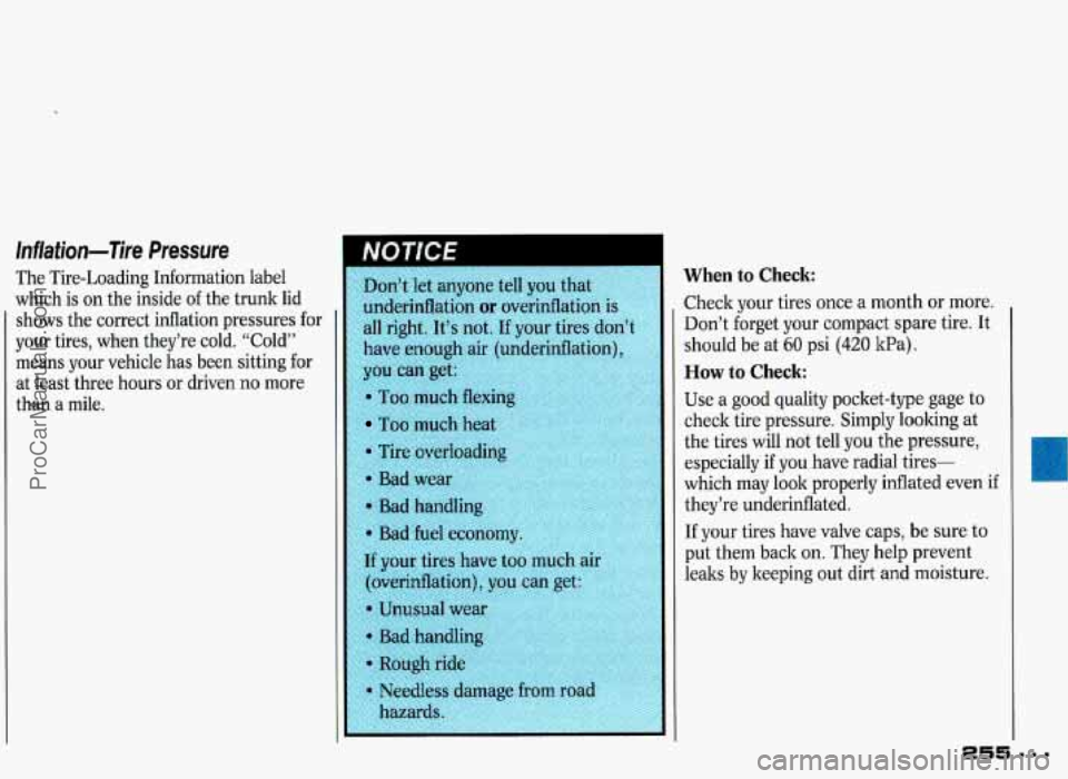 PONTIAC GRAND-PRIX 1993 Owners Manual Inflation-Tire Pressure
The Tire-Loading Information label
which is on the inside of the trunk lid
shows the correct inflation pressures for
your tires, when they’re cold. “Cold PONTIAC GRAND-PRIX 1993 Owners Manual Inflation-Tire Pressure
The Tire-Loading Information label
which is on the inside of the trunk lid
shows the correct inflation pressures for
your tires, when they’re cold. “Cold