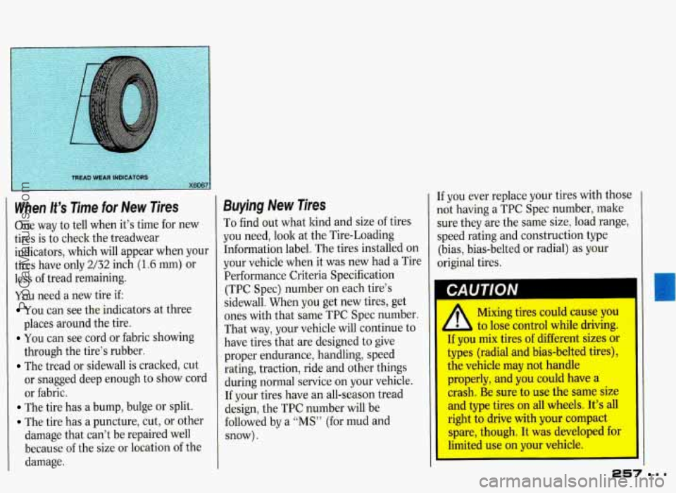 PONTIAC GRAND-PRIX 1993 Owners Manual When It’s Time for New Tires
One way to tell when it’s time for new
tires is to check the treadwear
indicators, which will appear when your
tires have only
2/32 inch (1.6 mm) or PONTIAC GRAND-PRIX 1993 Owners Manual When It’s Time for New Tires
One way to tell when it’s time for new
tires is to check the treadwear
indicators, which will appear when your
tires have only
2/32 inch (1.6 mm) or