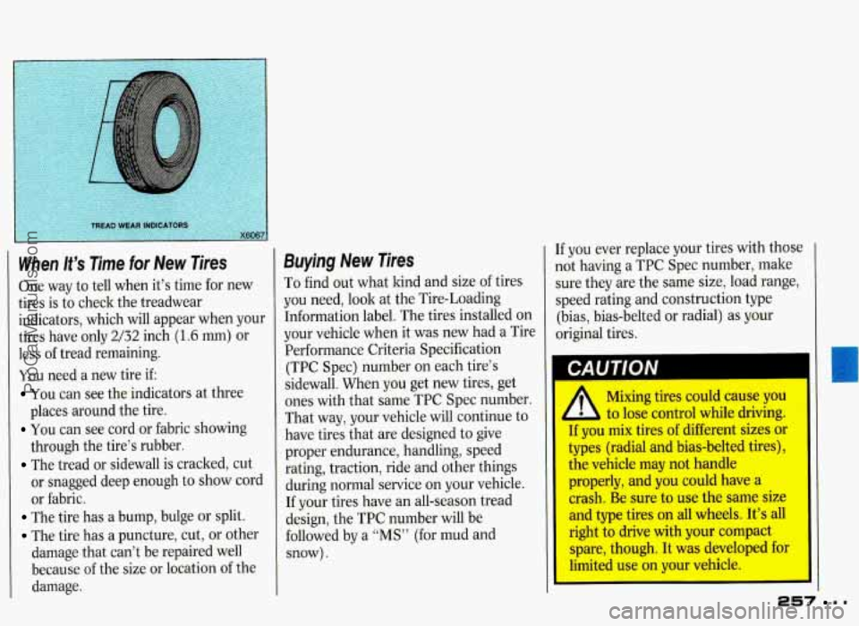 PONTIAC GRAND-PRIX 1993  Owners Manual When It’s Time for New Tires 
One way to tell  when  it’s  time  for  new 
tires  is  to check  the treadwear 
indicators,  which  will  appear  when your 
tires  have  only 
2/32 inch (1.6 mm) or