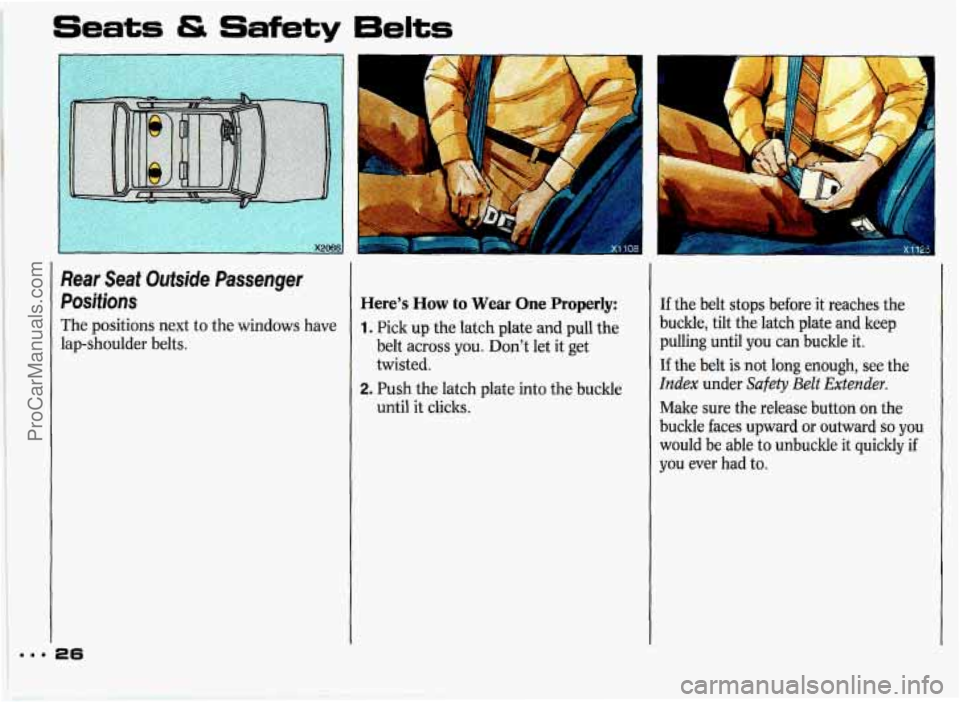 PONTIAC GRAND-PRIX 1993 Owners Manual Seats & Safety 6elts
Rear Seat Outside Passenger
Positions
The positions next to the windows have
lap-shoulder belts.
Heres How to Wear One Properly:
1. Pick up the latch plate and pull the PONTIAC GRAND-PRIX 1993 Owners Manual Seats & Safety 6elts
Rear Seat Outside Passenger
Positions
The positions next to the windows have
lap-shoulder belts.
Heres How to Wear One Properly:
1. Pick up the latch plate and pull the