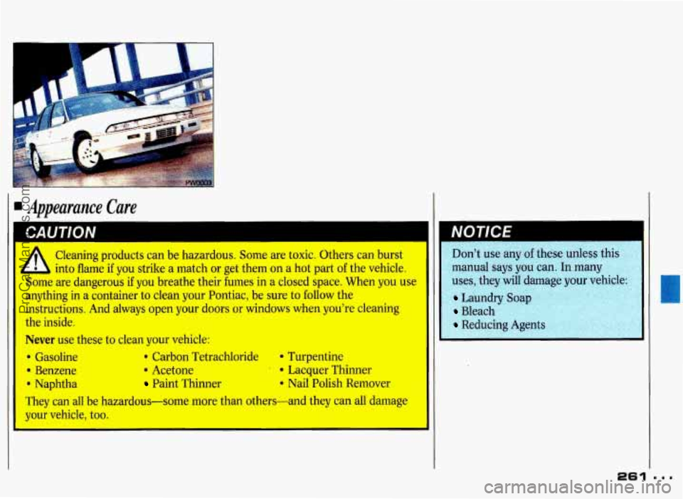 PONTIAC GRAND-PRIX 1993 Owners Manual Appearance Care
Cleaning products can be hazardous. Some are. toxic. Others can burst
1’ into flame if you strike a match or get them on a hot part of the vehicle.
Some are dangerous
if yo PONTIAC GRAND-PRIX 1993 Owners Manual Appearance Care
Cleaning products can be hazardous. Some are. toxic. Others can burst
1’ into flame if you strike a match or get them on a hot part of the vehicle.
Some are dangerous
if yo
