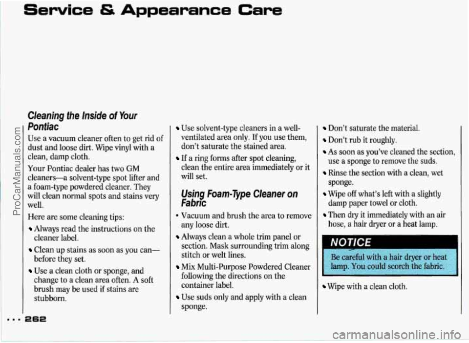 PONTIAC GRAND-PRIX 1993 Owners Manual Service & Appearance Care
Cleaning the Inside of Your
Pontiac
Use a vacuum cleaner often to get rid of
dust and loose dirt. Wipe vinyl with a
clean, damp cloth.
Your Pontiac deale PONTIAC GRAND-PRIX 1993 Owners Manual Service & Appearance Care
Cleaning the Inside of Your
Pontiac
Use a vacuum cleaner often to get rid of
dust and loose dirt. Wipe vinyl with a
clean, damp cloth.
Your Pontiac deale