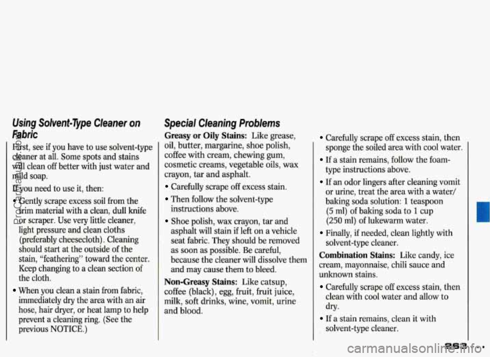PONTIAC GRAND-PRIX 1993 Owners Manual Using Solvent-Type Cleaner on
Fabric
First, see if you have to use solvent-type
cleaner at all. Some spots and stains
will clean
off better with just water and
mild soap.
If you PONTIAC GRAND-PRIX 1993 Owners Manual Using Solvent-Type Cleaner on
Fabric
First, see if you have to use solvent-type
cleaner at all. Some spots and stains
will clean
off better with just water and
mild soap.
If you