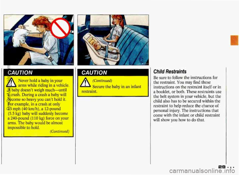 PONTIAC GRAND-PRIX 1993 Owners Manual Never hold a baby in your
arms while riding in a vehicle.
I
A baby doesnt weigh much-until
a crash. During a crash a baby will
become
so heavy you can,t hold it.
For exampl PONTIAC GRAND-PRIX 1993 Owners Manual Never hold a baby in your
arms while riding in a vehicle.
I
A baby doesnt weigh much-until
a crash. During a crash a baby will
become
so heavy you can,t hold it.
For exampl
