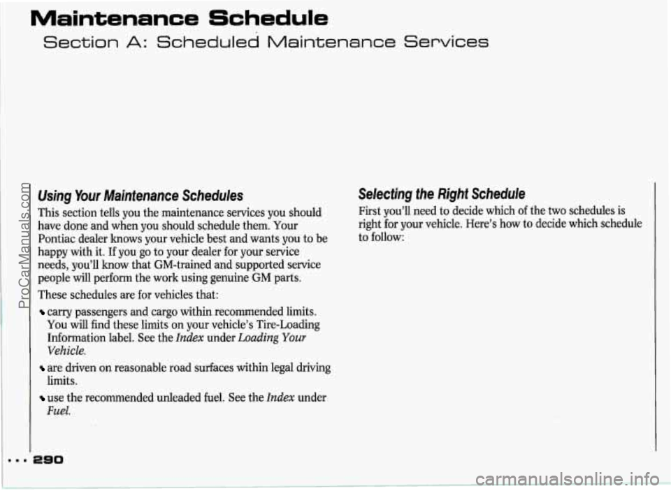 PONTIAC GRAND-PRIX 1993  Owners Manual Maintenance Schedule 
Section A: Scheduled  Maintenance  Services 
Using Your Maintenance  Schedules 
This section tells  you the maintenance  services  you should 
have done and when  you  should  sc
