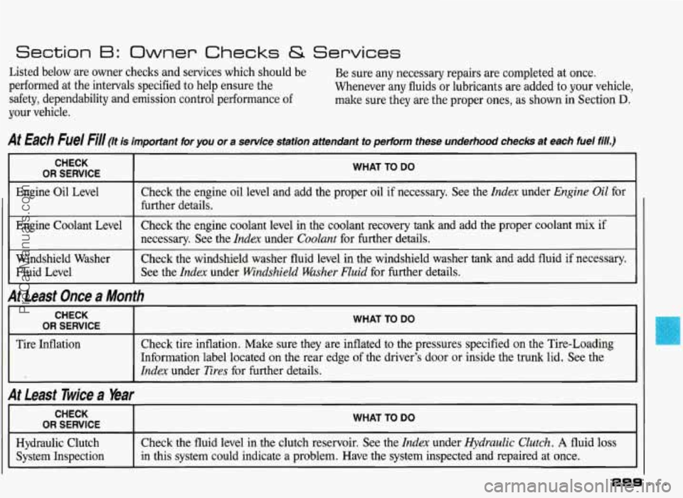 PONTIAC GRAND-PRIX 1993  Owners Manual Section B: Owner  Checks & Services 
Listed  below are owner  checks  and services  which  should  be 
performed  at the  intervals  specified  to help  ensure  the 
safety,  dependability  and  emiss