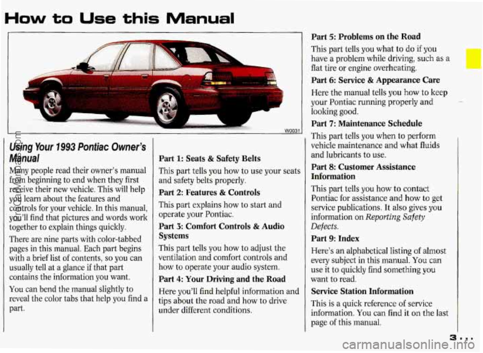 PONTIAC GRAND-PRIX 1993  Owners Manual How to Use this Manual 
b 
Using Your 1993 Pontiac Owner’s 
Manual 
Many  people  read  their  owner’s  manual 
from  beginning  to  end  when  they  first 
receive  their  new  vehicle.  This  wi