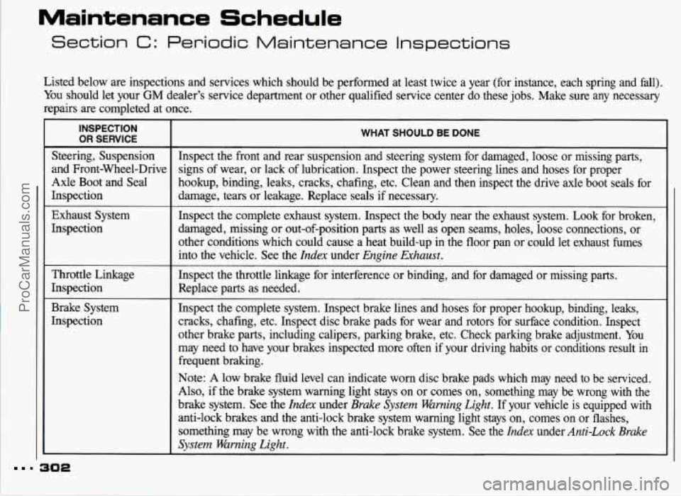 PONTIAC GRAND-PRIX 1993  Owners Manual Maintenance Schedule 
Section C: Periodic Maintenance  Inspections 
Listed  below are inspections  and services which  should  be performed  at least twice  a  year  (for  instance,  each  spring  and