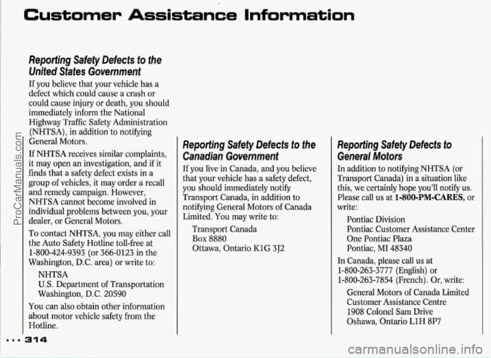 PONTIAC GRAND-PRIX 1993  Owners Manual Customer  Assistance  Information 
Reporting  Safefy  Defects to the 
United  States  Government 
If  you  believe  that your  vehicle  has a 
defect  which  could  cause a crash  or 
could  cause inj