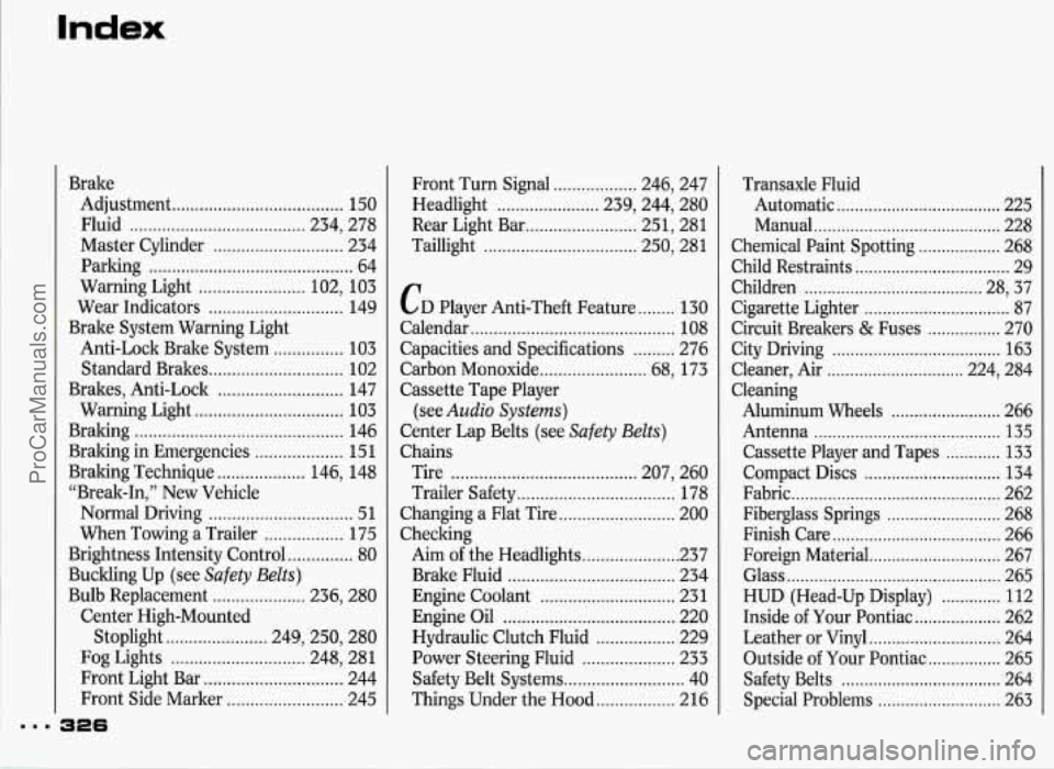 PONTIAC GRAND-PRIX 1993  Owners Manual Index 
Brake Adjustment 
..................................... 150 
Fluid 
...................................... 234.  278 
Parking 
............................................ 64 
Warning  Light 
.