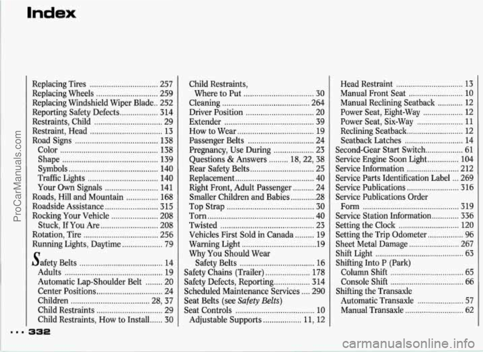 PONTIAC GRAND-PRIX 1993  Owners Manual Index 
Replacing  Tires ................................ 257 
Replacing  Wheels 
............................. 259 
Replacing  Windshield  Wiper  Blade 
.. 252 
Reporting  Safety  Defects 
...........