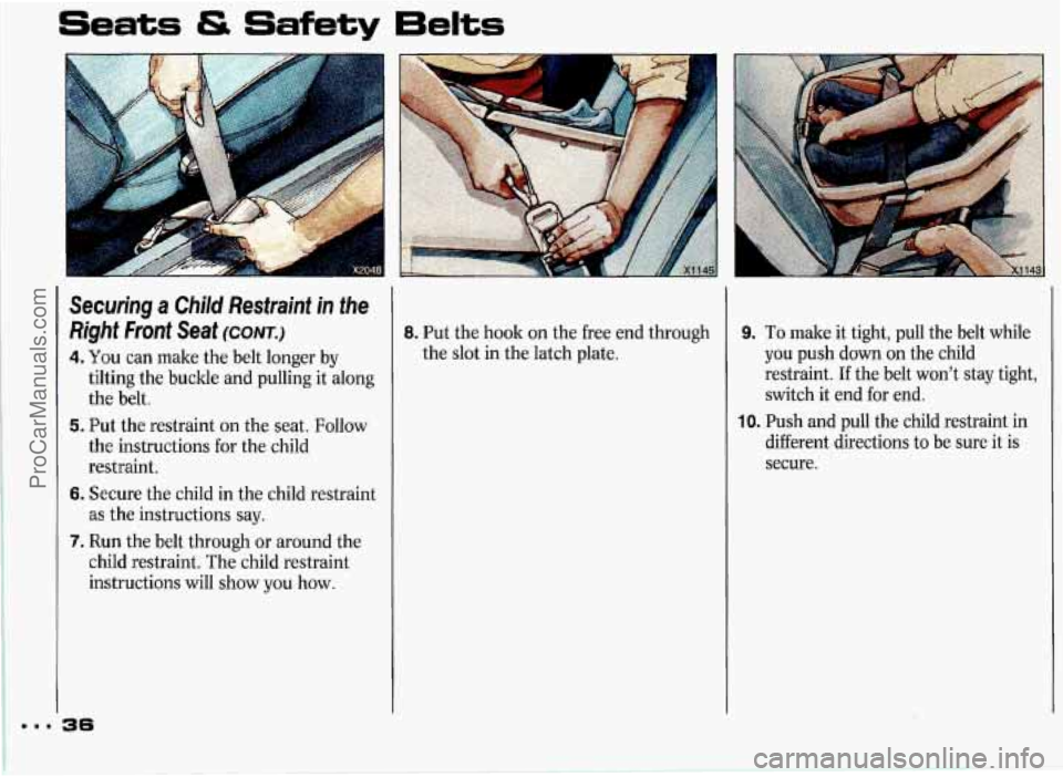 PONTIAC GRAND-PRIX 1993 Owners Guide Seats & Safety 6eIts 
Securing a Child  Restraint in the 
Right Front  Seat (CONT.) 
4. You can  make  the belt  longer  by 
tilting  the buckle  and pulling  it  along 
the  belt. 
5. Put  the restra