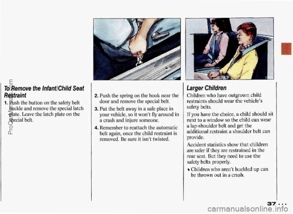 PONTIAC GRAND-PRIX 1993 Owners Guide To Remove  the InfanflChild Seat 
Restraint 
1. Push the  button  on the  safety  belt 
buckle  and  remove  the special  latch 
plate.  Leave  the latch  plate 
on the 
special  belt. 
2. Push the  s