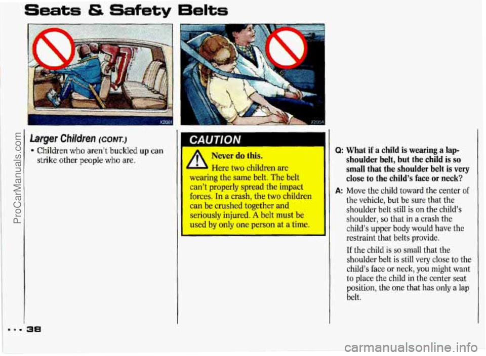 PONTIAC GRAND-PRIX 1993 Owners Guide Seats #& Safety 6eIts 
Larger Children (CONK) 
I I 
9 Chilldren who aren’t buckled up can 
strike other people who are. 
38 
A Never  do  this. 
Here two children are 
wearing  the same belt. The  b