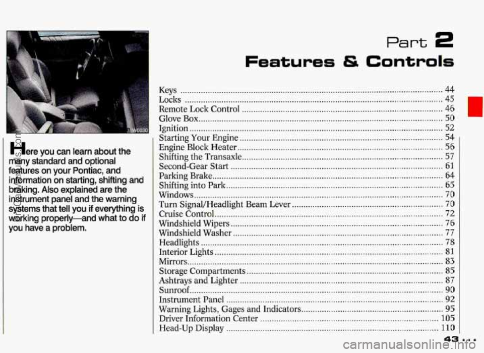 PONTIAC GRAND-PRIX 1993 Service Manual Here you  can  learn  about  the 
many  standard  and  optional 
features  on  your  Pontiac.  and  information  on  starting.  shifting  and 
braking 
. Also explained  are  the 
instrument  panel  a