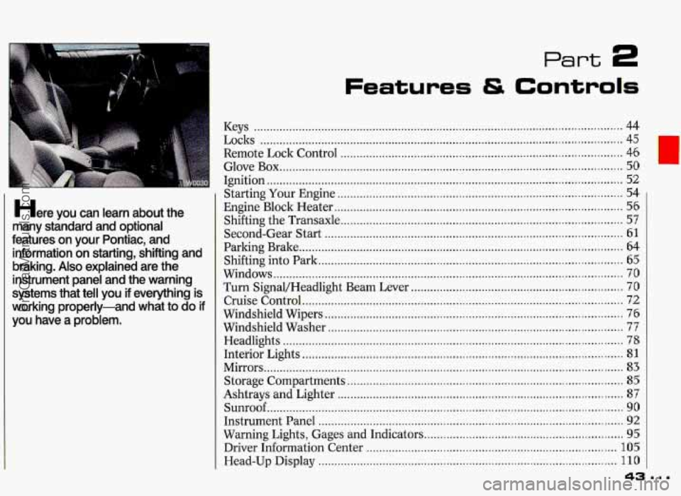 PONTIAC GRAND-PRIX 1993  Owners Manual Here you  can  learn  about  the 
many  standard  and  optional 
features  on  your  Pontiac.  and  information  on  starting.  shifting  and 
braking 
. Also explained  are  the 
instrument  panel  a