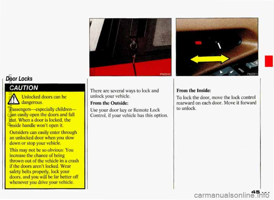 PONTIAC GRAND-PRIX 1993 Service Manual Door Locks 
Unlocked  doors  can  be 
dangerous. 
Passengers-especially  children- 
can  easily  open  the doors  and fall 
out.  When 
a door  is  locked,  the 
inside  handle  won’t  open  it. 
Ou