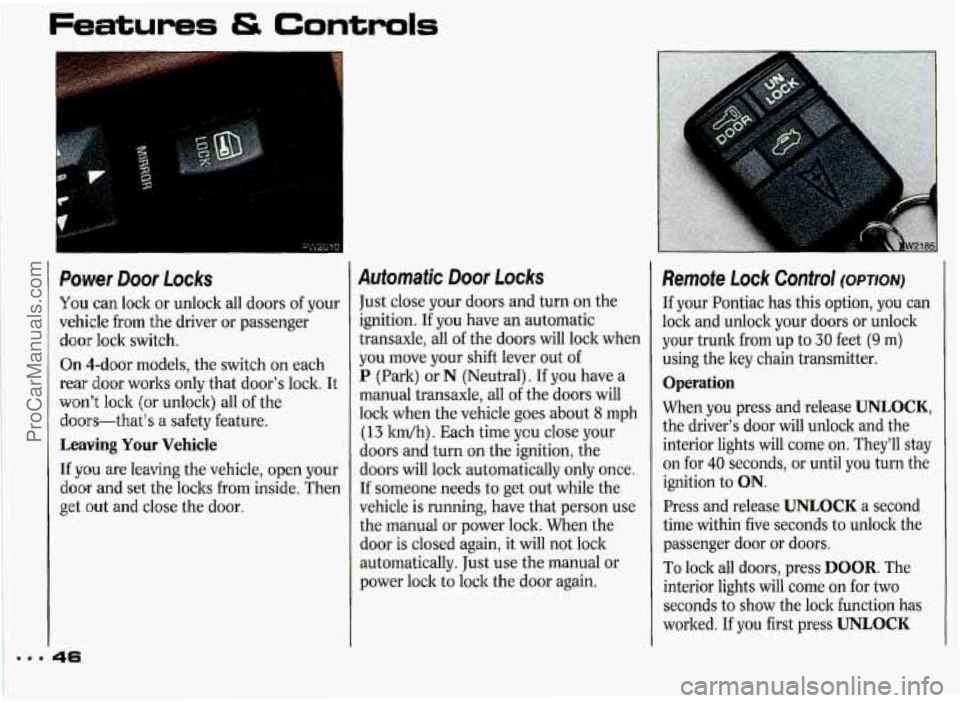 PONTIAC GRAND-PRIX 1993 Service Manual Features & Controls 
Power Door Locks 
You can lock  or  unlock  all  doors of your 
vehicle  from the driver  or passenger 
door lock  switch. 
On 4-door  models,  the switch  on each 
rear  door  wo