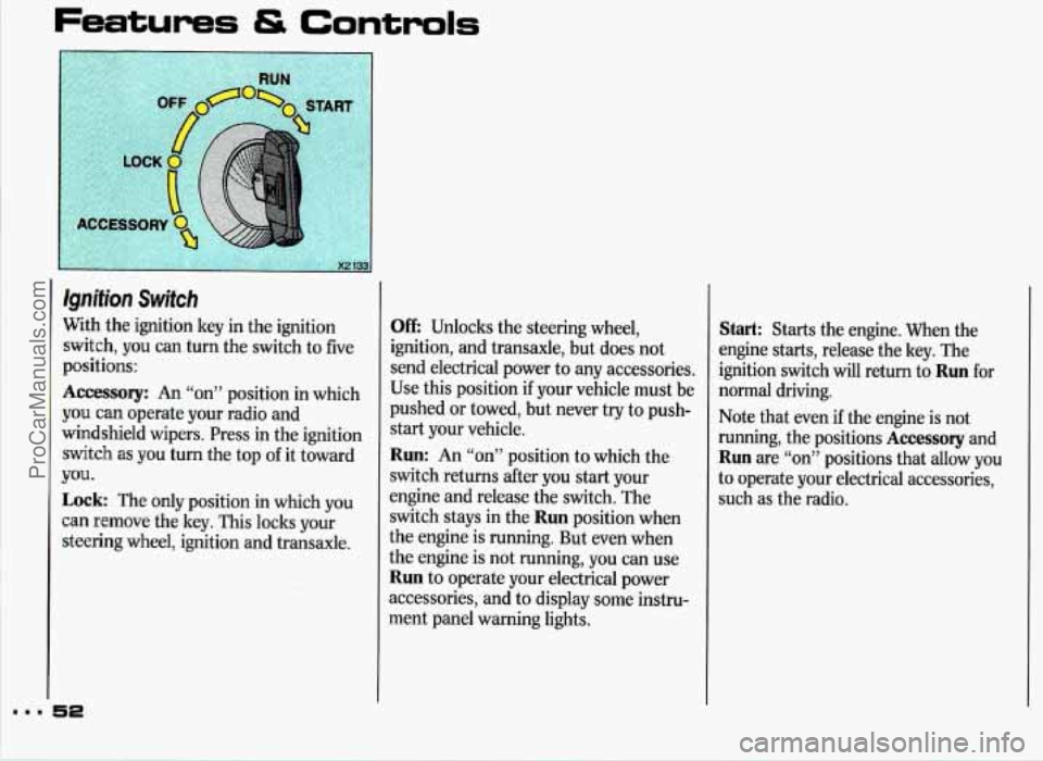 PONTIAC GRAND-PRIX 1993  Owners Manual Features & Controls 
Qnifion Switch 
Nith the ignition  key in the  ignition 
;witch,  you can turn  the  switch to five 
~ositions: 
kccessory: An “on”  position  in which 
rou can  operate  your