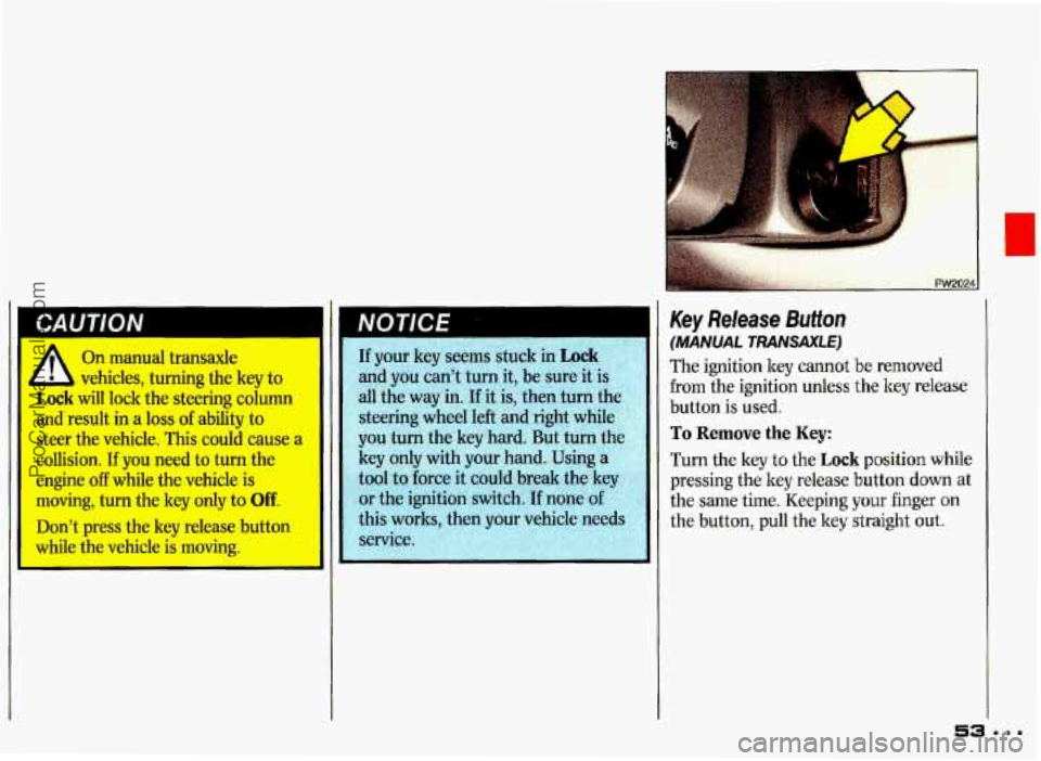 PONTIAC GRAND-PRIX 1993 Workshop Manual CAUTION I 
A 
Lock 
On manual transaxle 
vehicles,  turning the key  to 
will  lock  the steering  column I 
and result  in a  loss of ability  to 
steer  the vehicle.  This  could  cause a 
collision