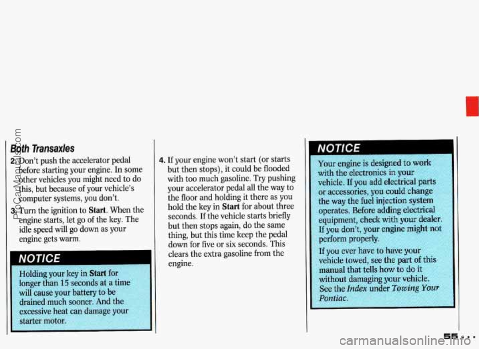 PONTIAC GRAND-PRIX 1993 Workshop Manual Both Transaxles 
2. Don’t push the  accelerator  pedal 
before  starting  your  engine.  In  some 
other  vehicles  you  might  need  to do 
this, but  because of your  vehicle’s 
computer  system