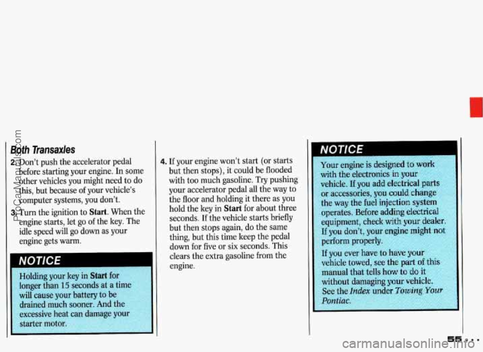 PONTIAC GRAND-PRIX 1993  Owners Manual Both Transaxles 
2. Don’t push the  accelerator  pedal 
before  starting  your  engine.  In  some 
other  vehicles  you  might  need  to do 
this, but  because of your  vehicle’s 
computer  system