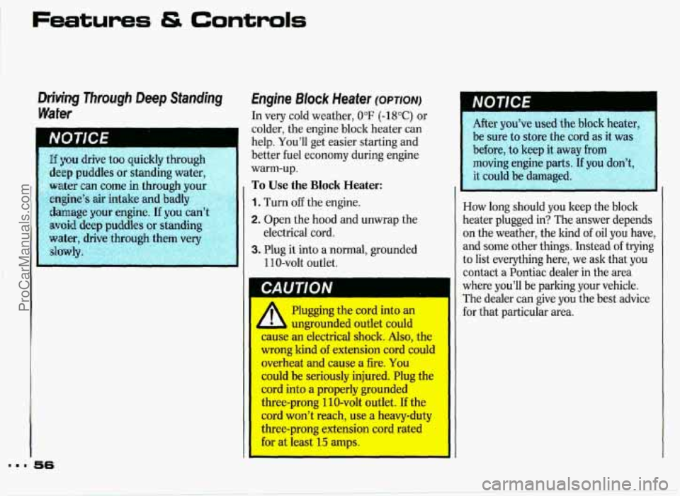 PONTIAC GRAND-PRIX 1993 Workshop Manual If you drive too quickly through I 
deep puddles  or standing water, 
water can come in through  your 
engine’s air intake and  badly 
damage your  engine. If you can 
avoid deep puddles or  standin
