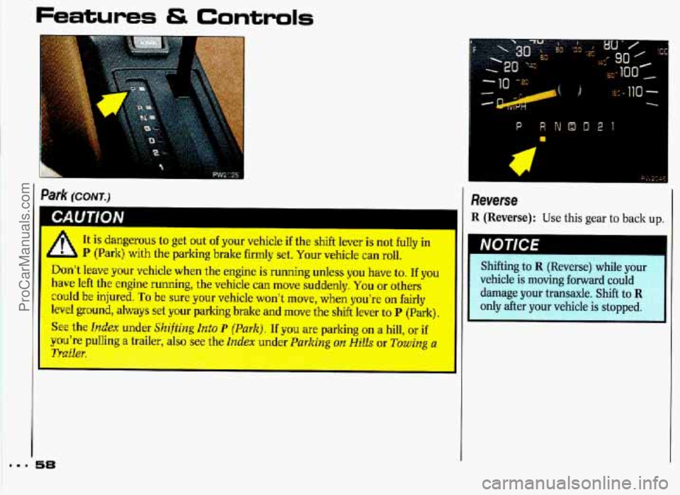 PONTIAC GRAND-PRIX 1993 Workshop Manual Features & Controls 
. ;. -c 
I 
It is dangerous to get out  of your  vehicle if the shift  lever  is not fully in 
h P {Park} with  the parking  brake firmly  set. Your  vehicle  can  roll. 
Don’t 